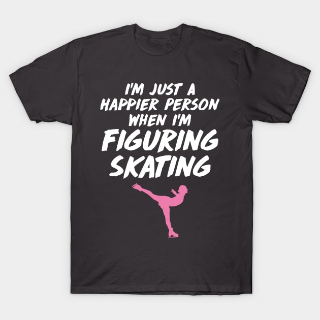 I’m Just a Happier Person When I’m Figure Skating Gift T-Shirt by DigitalNomadTees